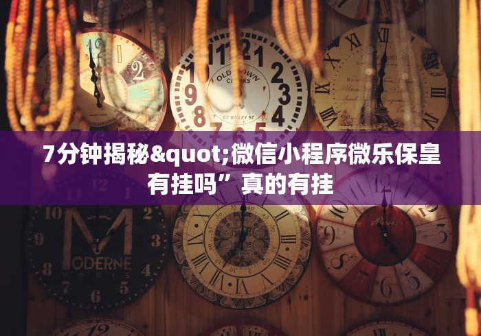 7分钟揭秘"微信小程序微乐保皇有挂吗	”真的有挂