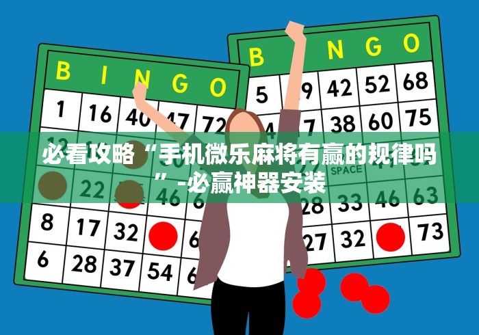 必看攻略“手机微乐麻将有赢的规律吗”-必赢神器安装