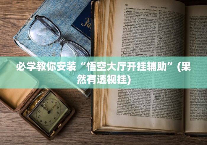 必学教你安装“悟空大厅开挂辅助”(果然有透视挂)