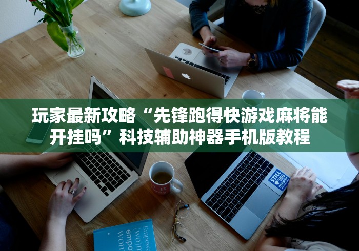 玩家最新攻略“先锋跑得快游戏麻将能开挂吗	”科技辅助神器手机版教程