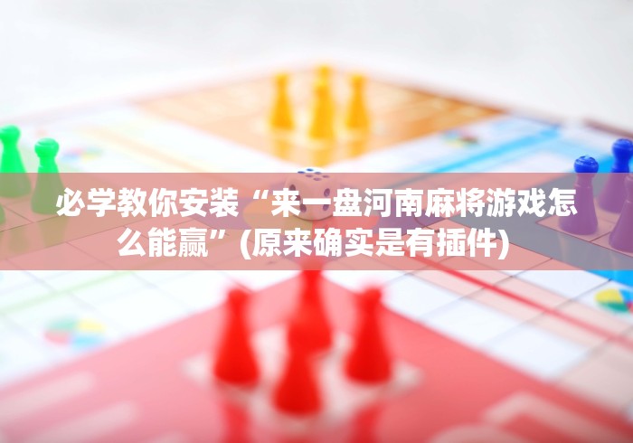 必学教你安装“来一盘河南麻将游戏怎么能赢	”(原来确实是有插件) 