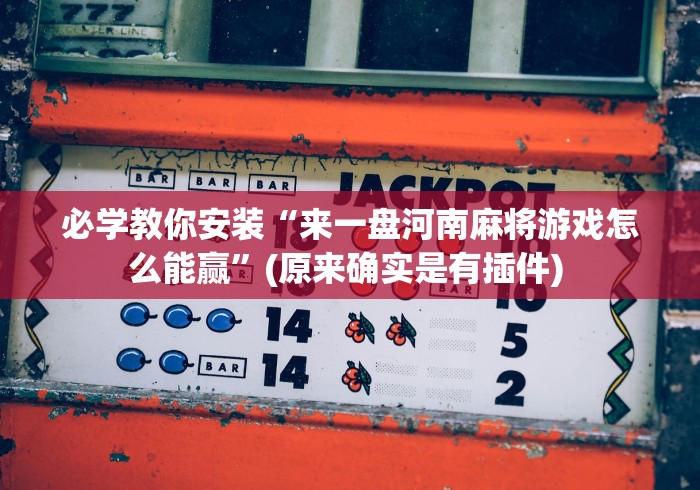 必学教你安装“来一盘河南麻将游戏怎么能赢”(原来确实是有插件) 