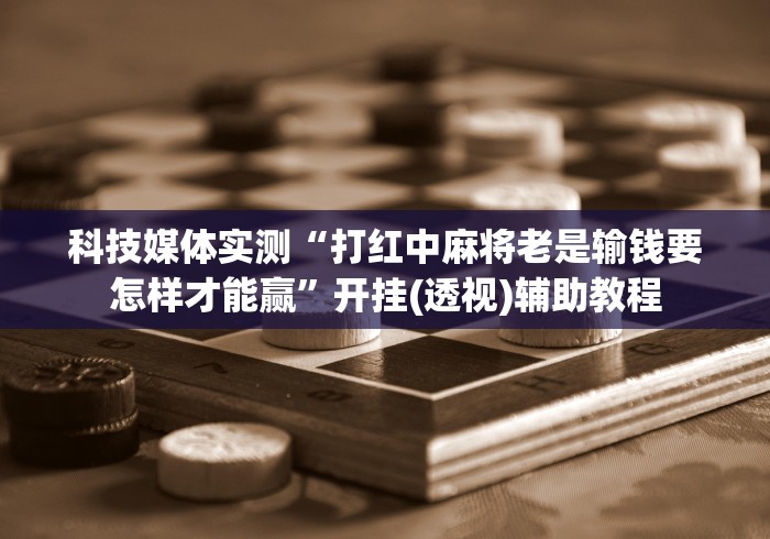 实操教程“郑州麻将带混子开挂”作弊(透视)透视辅助