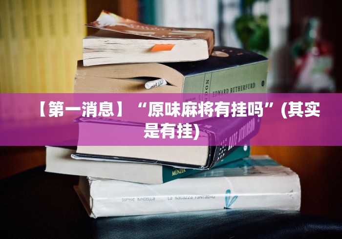 【第一消息】“原味麻将有挂吗”(其实是有挂)