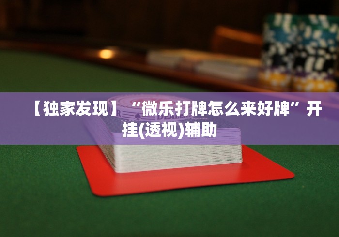 【独家发现】“微乐打牌怎么来好牌”开挂(透视)辅助