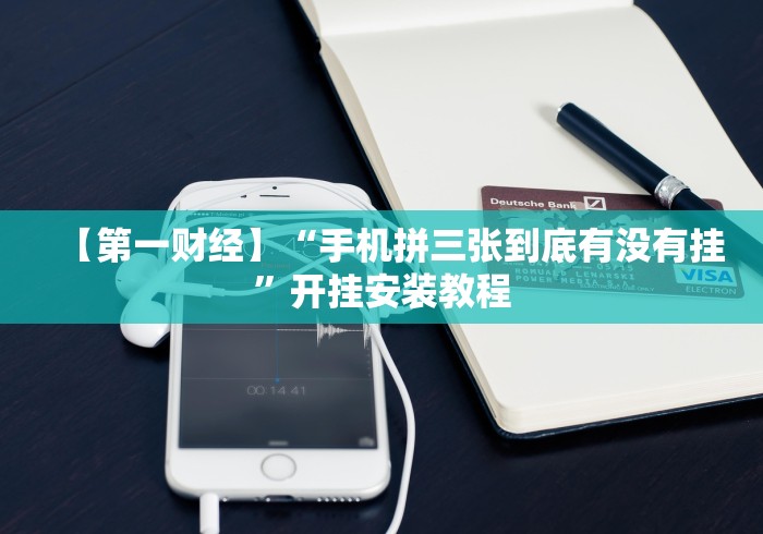 【第一财经】“手机拼三张到底有没有挂”开挂安装教程