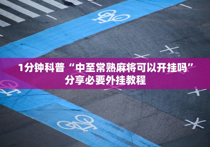 1分钟科普“中至常熟麻将可以开挂吗”分享必要外挂教程
