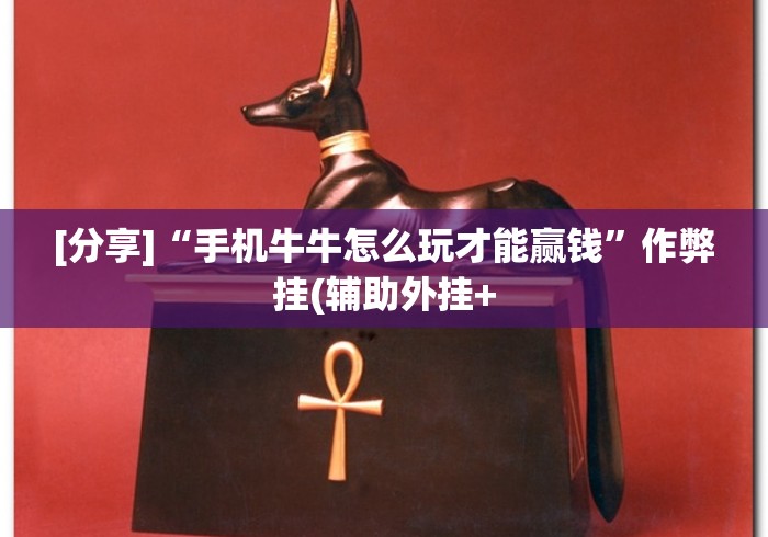 [分享]“手机牛牛怎么玩才能赢钱”作弊挂(辅助外挂+