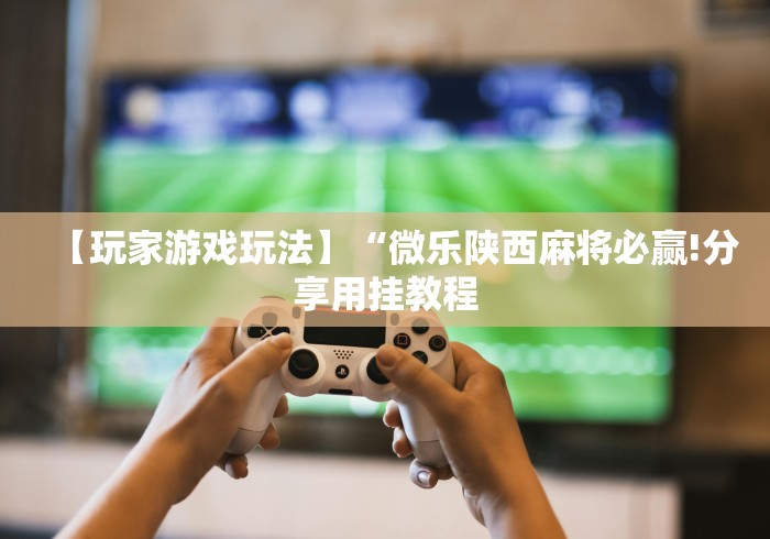 我来告诉你”微信微乐陕西三代怎么开挂	”科技辅助神器手机版教程