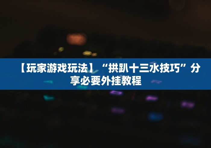 7分钟揭秘"东游麻将技巧”真实开挂技巧分享
