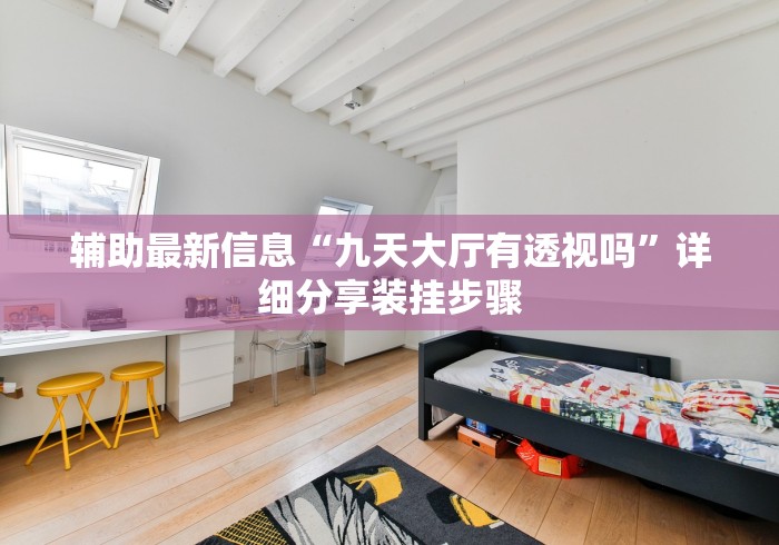 辅助最新信息“九天大厅有透视吗	”详细分享装挂步骤