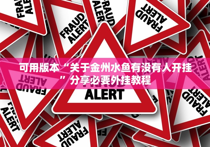 可用版本“关于金州水鱼有没有人开挂	”分享必要外挂教程