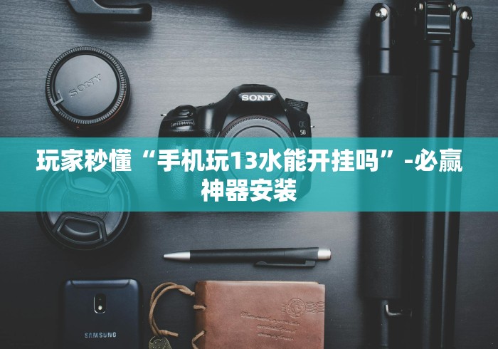 玩家秒懂“手机玩13水能开挂吗”-必赢神器安装