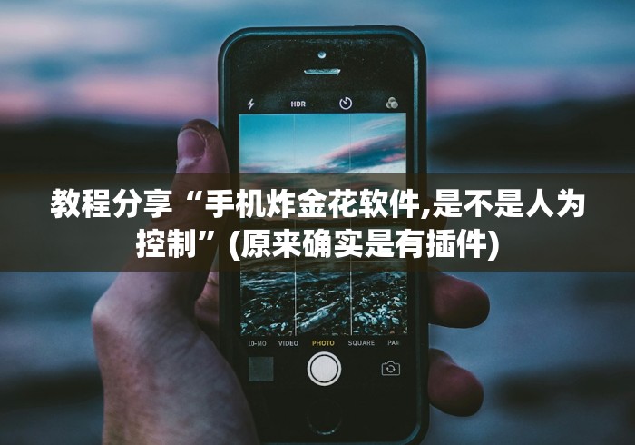 教程分享“手机炸金花软件,是不是人为控制	”(原来确实是有插件)