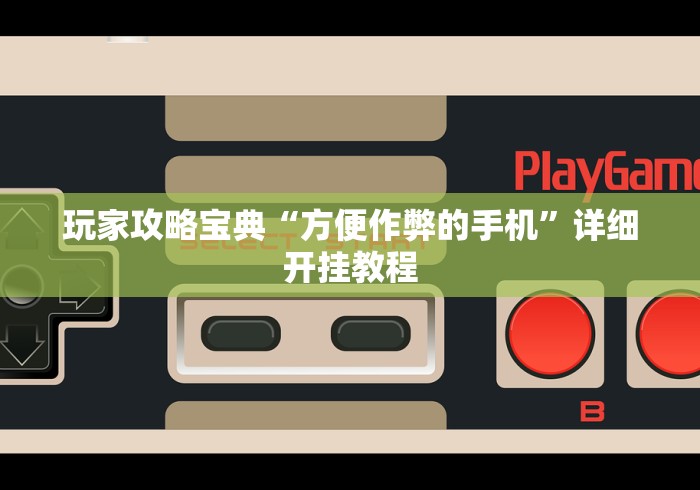 玩家攻略宝典“方便作弊的手机	”详细开挂教程