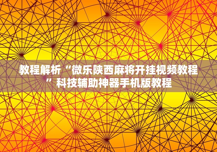 教程解析“微乐陕西麻将开挂视频教程”科技辅助神器手机版教程