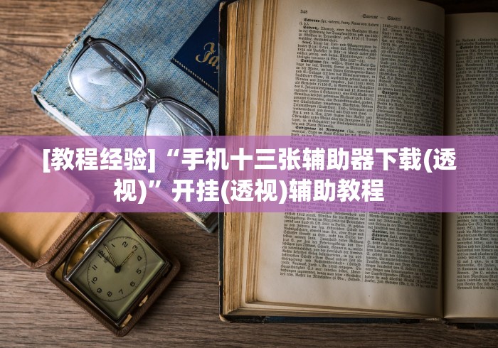 [教程经验]“手机十三张辅助器下载(透视)	”开挂(透视)辅助教程