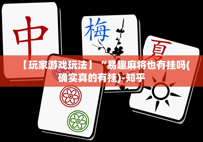 【玩家游戏玩法】“易趣麻将也有挂吗(确实真的有挂)-知乎