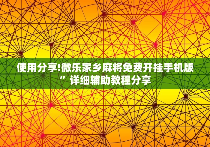 使用分享!微乐家乡麻将免费开挂手机版	”详细辅助教程分享