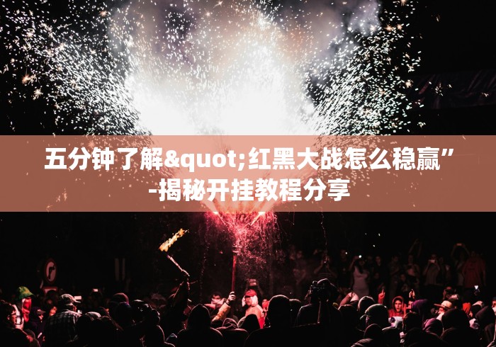 五分钟了解"红黑大战怎么稳赢”-揭秘开挂教程分享