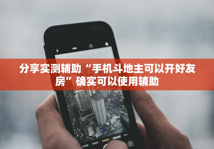 分享实测辅助“手机斗地主可以开好友房”确实可以使用辅助