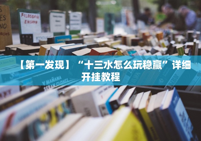 【第一发现】“十三水怎么玩稳赢	”详细开挂教程