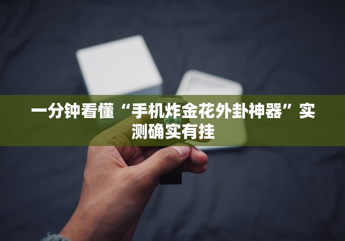 一分钟看懂“手机炸金花外卦神器”实测确实有挂