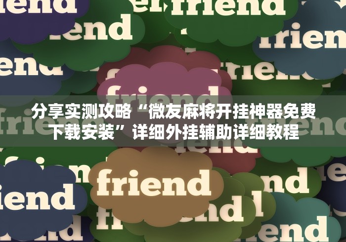 分享实测攻略“微友麻将开挂神器免费下载安装”详细外挂辅助详细教程