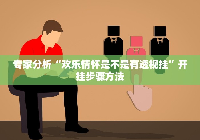 专家分析“欢乐情怀是不是有透视挂	”开挂步骤方法