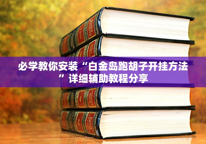 必学教你安装“白金岛跑胡子开挂方法”详细辅助教程分享