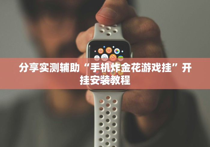 分享实测辅助“手机炸金花游戏挂	”开挂安装教程