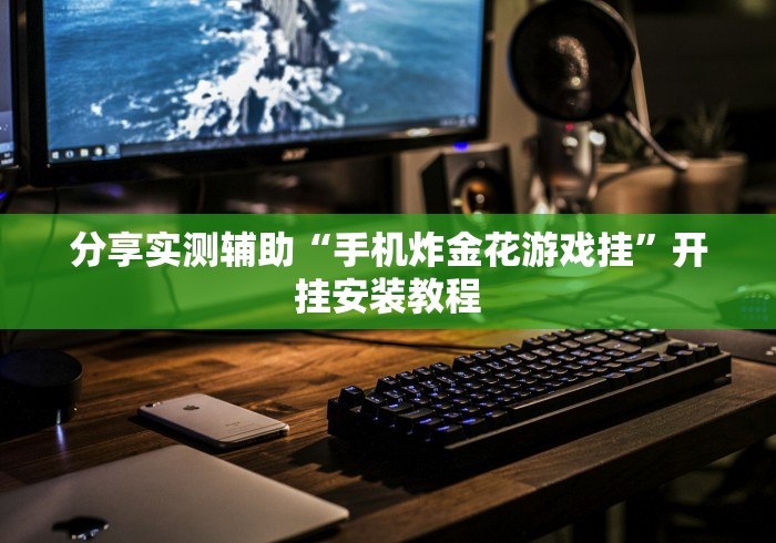 分享实测辅助“手机炸金花游戏挂”开挂安装教程