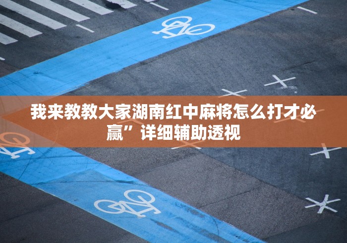 我来教教大家湖南红中麻将怎么打才必赢	”详细辅助透视