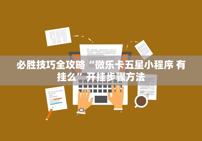 必胜技巧全攻略“微乐卡五星小程序 有挂么”开挂步骤方法