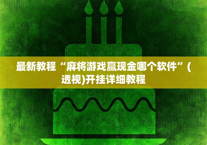 最新教程“麻将游戏赢现金哪个软件	”(透视)开挂详细教程
