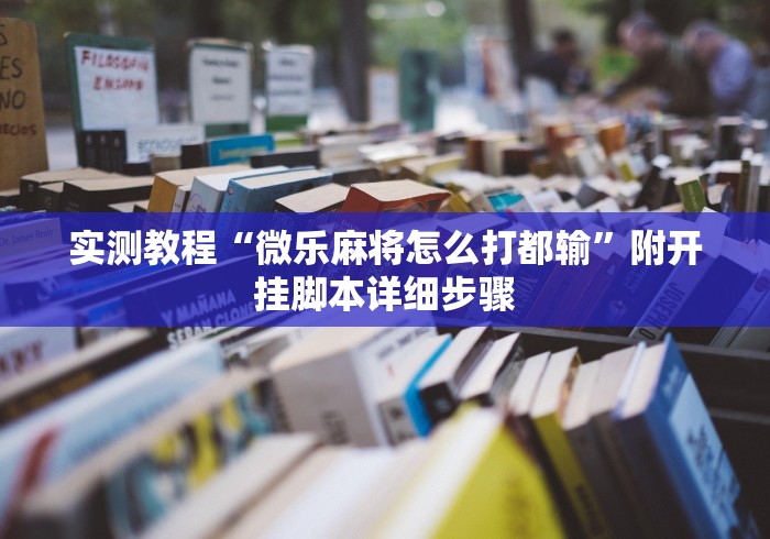 实测教程“微乐麻将怎么打都输”附开挂脚本详细步骤