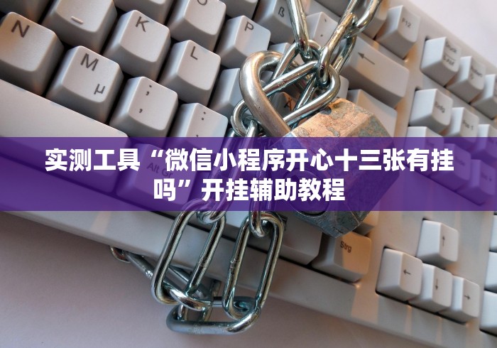 实测工具“微信小程序开心十三张有挂吗”开挂辅助教程
