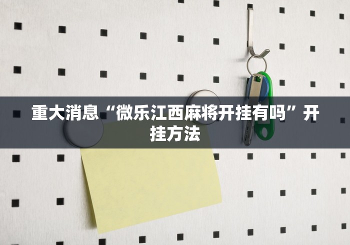 重大消息“微乐江西麻将开挂有吗	”开挂方法
