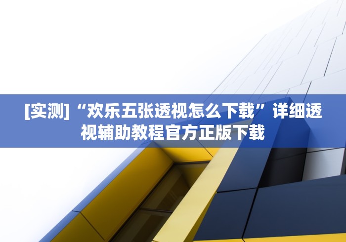 [实测]“欢乐五张透视怎么下载”详细透视辅助教程官方正版下载