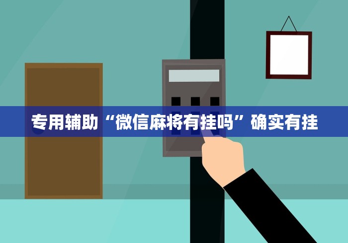 专用辅助“微信麻将有挂吗”确实有挂