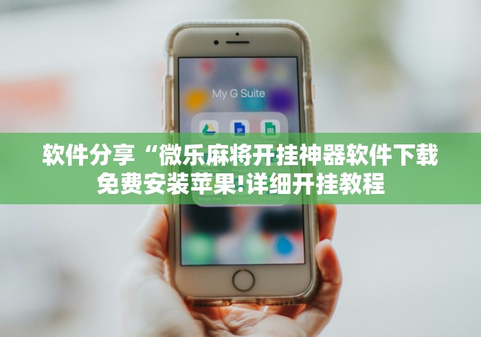 软件分享“微乐麻将开挂神器软件下载免费安装苹果!详细开挂教程