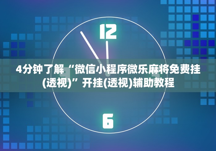 4分钟了解“微信小程序微乐麻将免费挂(透视)”开挂(透视)辅助教程