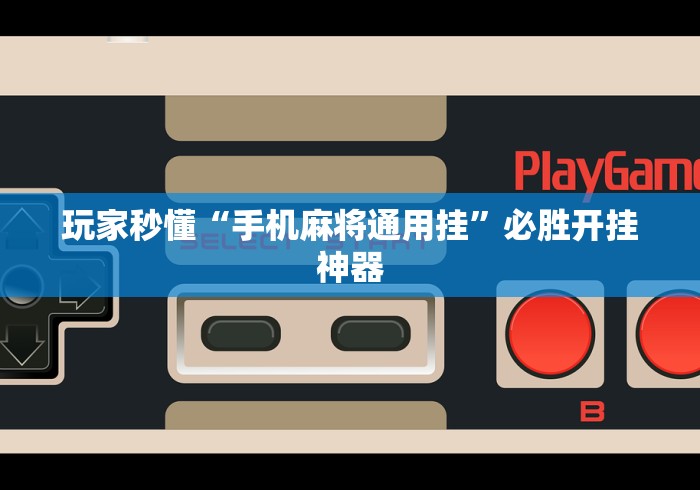 玩家秒懂“手机麻将通用挂”必胜开挂神器