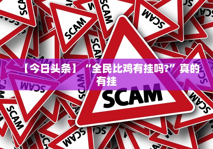 【今日头条】“全民比鸡有挂吗?	”真的有挂