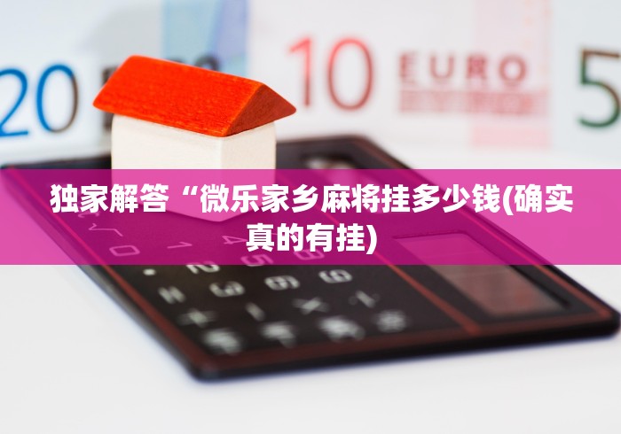 独家解答“微乐家乡麻将挂多少钱(确实真的有挂)