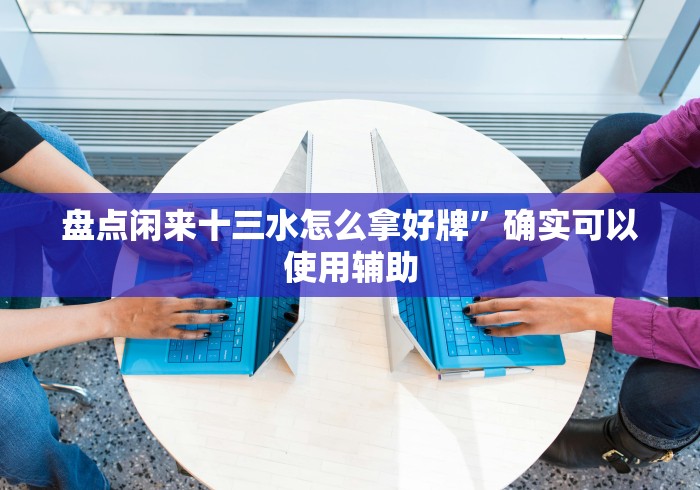 最新引进“手机十三水有没有挂”通用版下载教程!