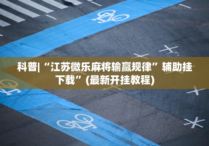 最新引进“科乐麻将输赢规律	”辅助工具插件,揭秘技巧开挂