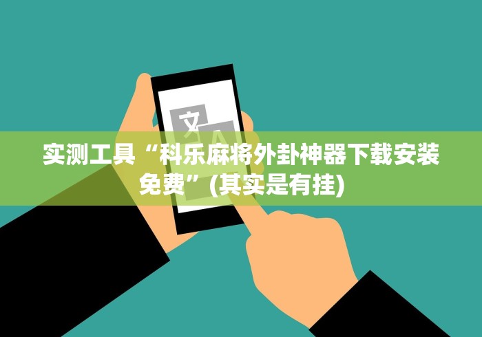 实测工具“科乐麻将外卦神器下载安装免费	”(其实是有挂)
