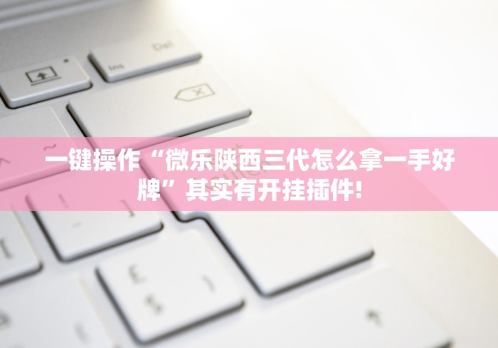 秒懂经验“微信小程序微乐麻将万能开挂器最新版更新内容”通用版下载教程！