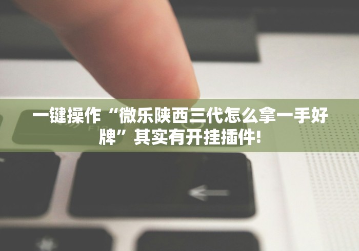 独家分析“小程序微乐麻将必赢神器	”(透视)开挂辅助脚本+详细开挂安装教程